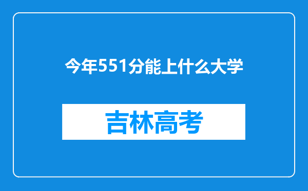 今年551分能上什么大学