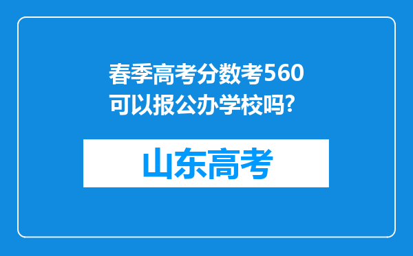 春季高考分数考560可以报公办学校吗?