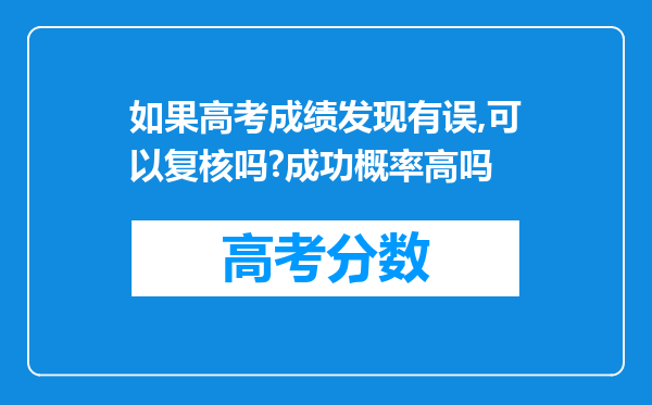 如果高考成绩发现有误,可以复核吗?成功概率高吗