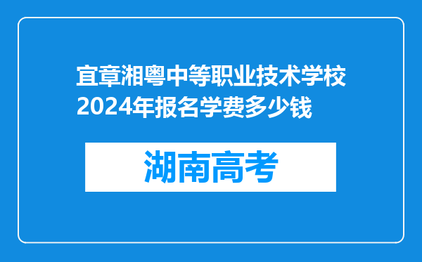 宜章湘粤中等职业技术学校2024年报名学费多少钱