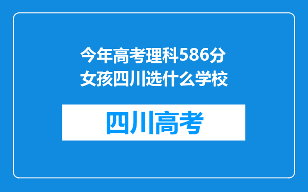 今年高考理科586分女孩四川选什么学校