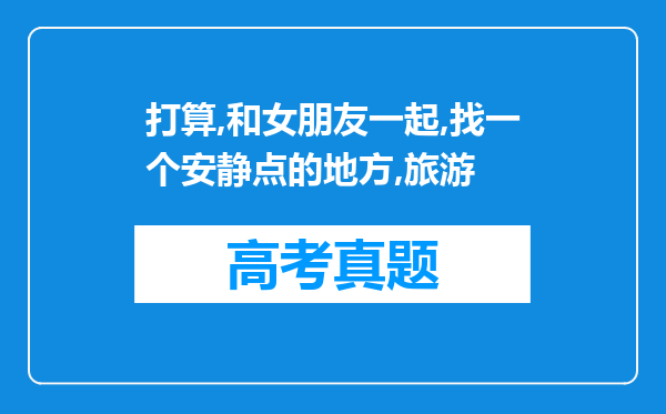 打算,和女朋友一起,找一个安静点的地方,旅游