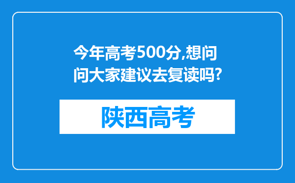 今年高考500分,想问问大家建议去复读吗?