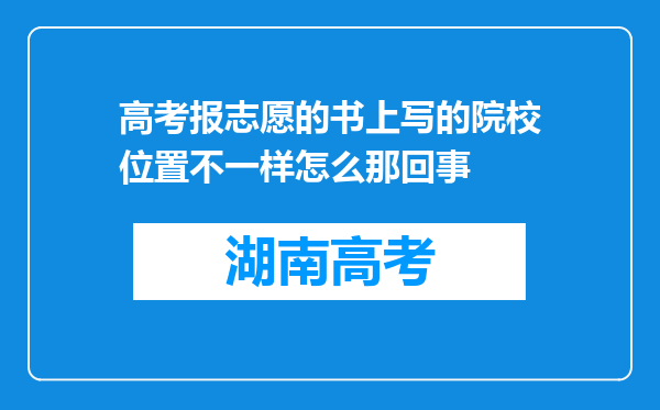 高考报志愿的书上写的院校位置不一样怎么那回事