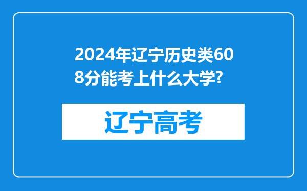 2024年辽宁历史类608分能考上什么大学?