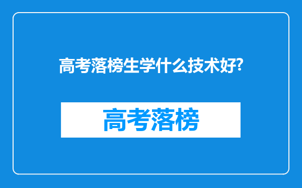 高考落榜生学什么技术好?