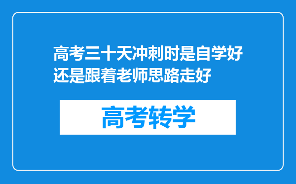 高考三十天冲刺时是自学好还是跟着老师思路走好