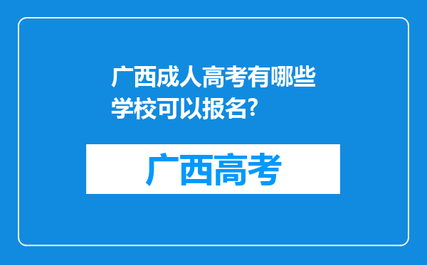 广西成人高考有哪些学校可以报名?