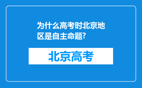 为什么高考时北京地区是自主命题?