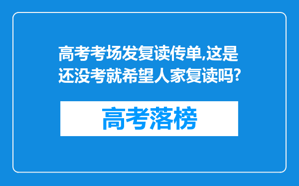 高考考场发复读传单,这是还没考就希望人家复读吗?