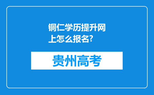 铜仁学历提升网上怎么报名?