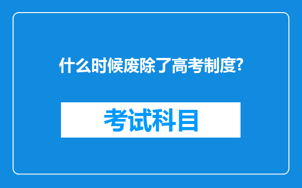 什么时候废除了高考制度?