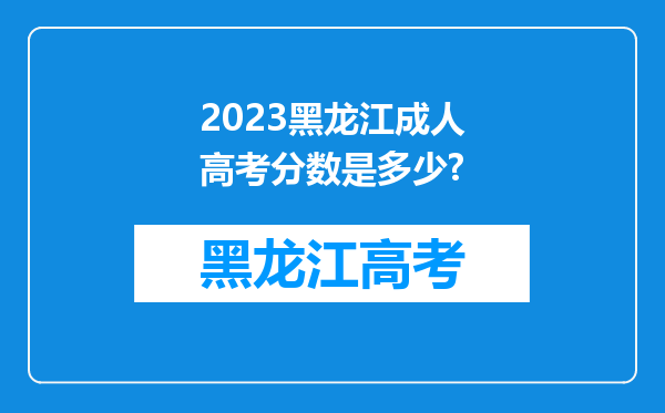 2023黑龙江成人高考分数是多少?