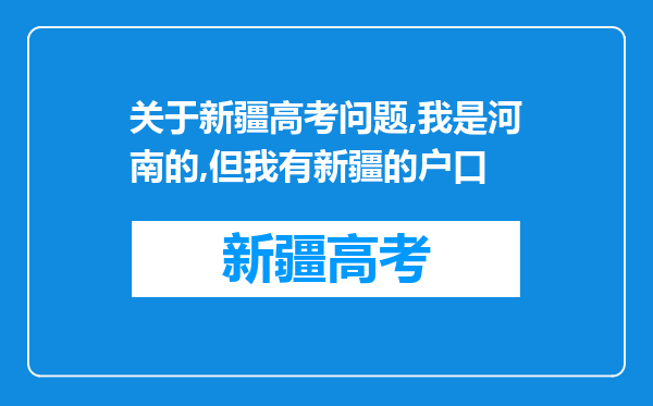 关于新疆高考问题,我是河南的,但我有新疆的户口