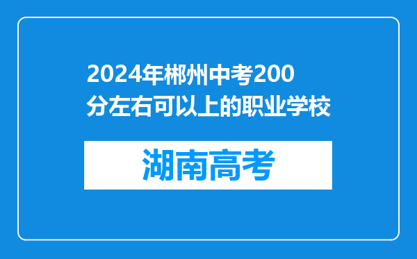 2024年郴州中考200分左右可以上的职业学校