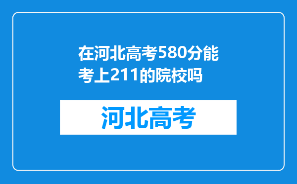 在河北高考580分能考上211的院校吗