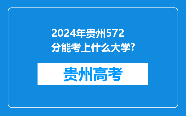 2024年贵州572分能考上什么大学?