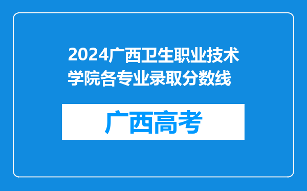 2024广西卫生职业技术学院各专业录取分数线