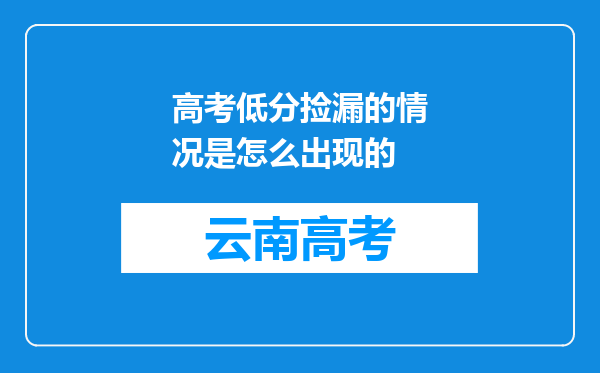 高考低分捡漏的情况是怎么出现的