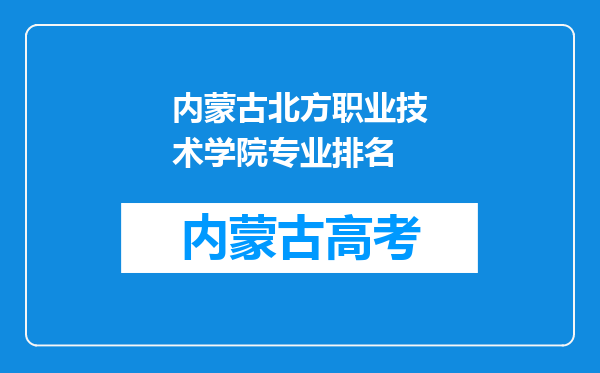 内蒙古北方职业技术学院专业排名