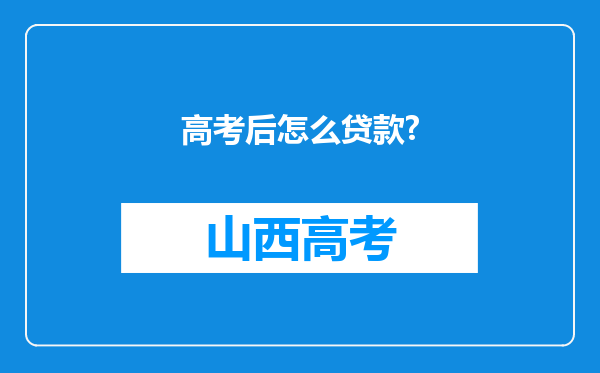 高考后怎么贷款?