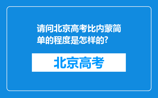 请问北京高考比内蒙简单的程度是怎样的?