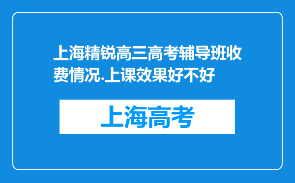 上海精锐高三高考辅导班收费情况.上课效果好不好