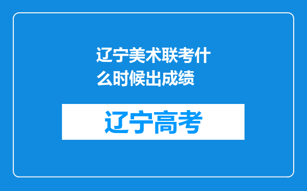 辽宁美术联考什么时候出成绩