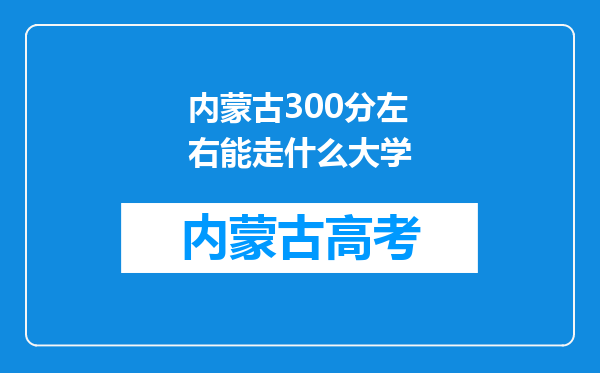 内蒙古300分左右能走什么大学