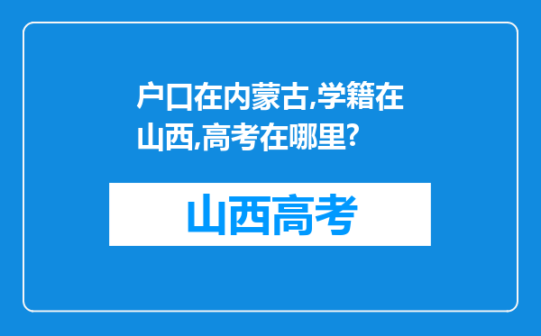 户口在内蒙古,学籍在山西,高考在哪里?