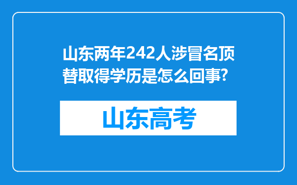 山东两年242人涉冒名顶替取得学历是怎么回事?