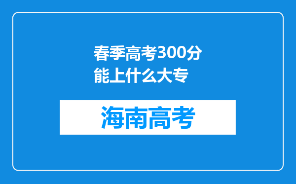 春季高考300分能上什么大专