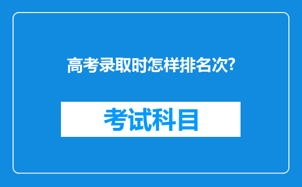 高考录取时怎样排名次?