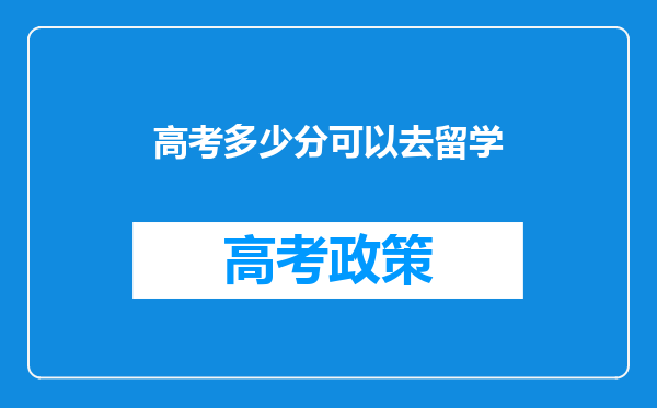 高考多少分可以去留学