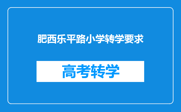 肥西乐平路小学转学要求