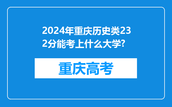 2024年重庆历史类232分能考上什么大学?