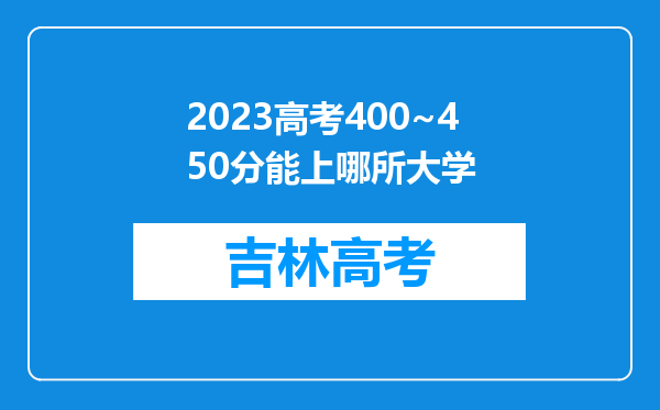 2023高考400~450分能上哪所大学