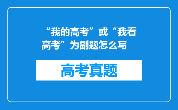 “我的高考”或“我看高考”为副题怎么写