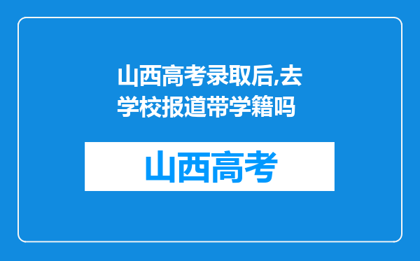 山西高考录取后,去学校报道带学籍吗