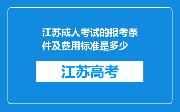 江苏成人考试的报考条件及费用标准是多少