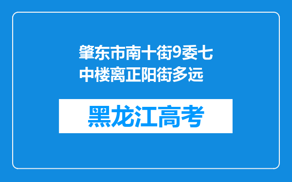 肇东市南十街9委七中楼离正阳街多远