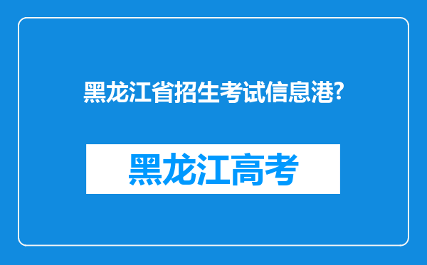 黑龙江省招生考试信息港?