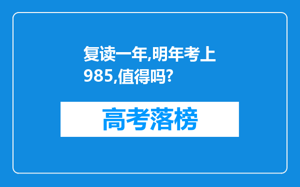 复读一年,明年考上985,值得吗?