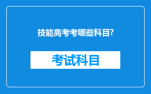 技能高考考哪些科目?