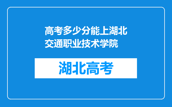 高考多少分能上湖北交通职业技术学院