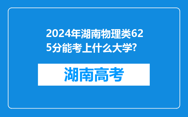 2024年湖南物理类625分能考上什么大学?