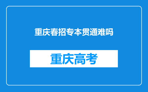 重庆春招专本贯通难吗