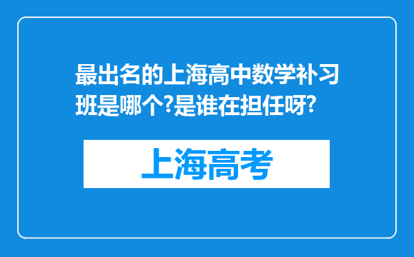 最出名的上海高中数学补习班是哪个?是谁在担任呀?