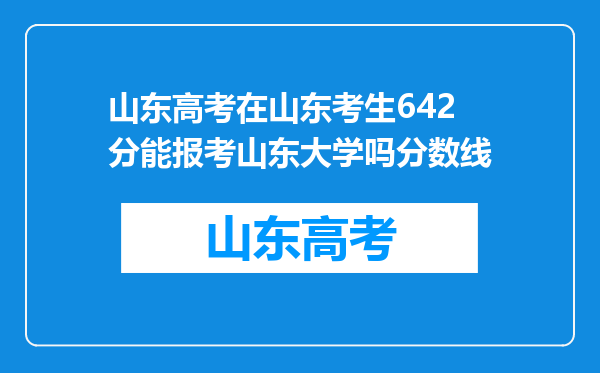 山东高考在山东考生642分能报考山东大学吗分数线