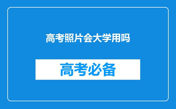 高考照片会大学用吗